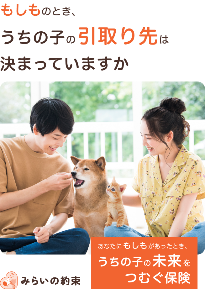 もしものとき、うちの子の引取り先は決まっていますか あなたにもしもがあったとき、うちの子の未来をつむぐ保険 みらいの約束